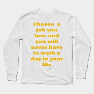 Choose a job you love, and you will never have to work a day in your life. Long Sleeve T-Shirt